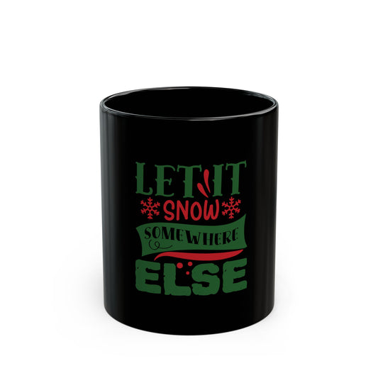 Let It Snow Somewhere Else Black Mug — Funny Christmas Coffee Cup (11oz, 15oz)